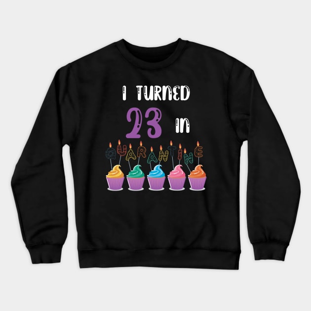 I Turned 23 In Quarantine funny idea birthday t-shirt Crewneck Sweatshirt by fatoajmii